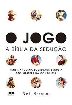 O jogo: - A bíblia da sedução, do autor Neil Strauss