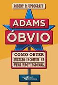 Ler Adams Óbvio: Como obter sucesso incomum na vida profissional, do autor Robert R. Updegraff Ler Adams Óbvio: Como obter sucesso incomum na vida profissional, do autor Robert R. Updegraff