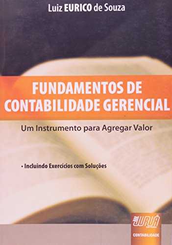 Ler Fundamentos de Contabilidade Gerencial - Um Instrumento para Agregar Valor Incluindo Exercícios com Soluções, do autor Luiz EURICO de Souza Ler Fundamentos de Contabilidade Gerencial - Um Instrumento para Agregar Valor Incluindo Exercícios com Soluções, do autor Luiz EURICO de Souza