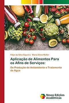 Aplicação de Alimentos Para os Afins de Serviços: De Produção de Antioxidante e Tratamento de Água, do autor Filipe da Silva Siqueira; Maria Elena Walter