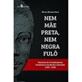 Ler Nem Mãe Preta, Nem Negra Fulô, do autor Maciel Henrique Carneiro Da Silva