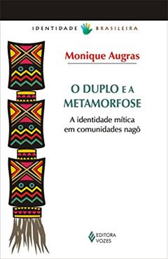 Duplo e a metamorfose: A identidade mítica em comunidades nagô, do autor Monique Augras