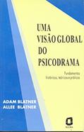 Ler Uma visão global do psicodrama: fundamentos históricos, teóricos e práticos, do autor Allee Blatner; Adam Blatner