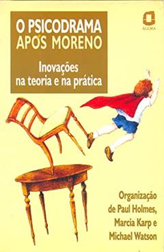 O psicodrama após Moreno: inovações na teoria e na prática, do autor Paul Holmes; Michael Watson; Marcia Karp
