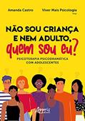 Ler Não sou criança e nem adulto, quem sou eu? Psicoterapia psicodramática com adolescentes, do autor Amanda Castro