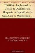 Ler TD 0486 - Implantando a Gestão da Qualidade em Hospitais: A Experiência da Santa Casa de Misericórdia de Porto Alegre - RS, do autor IPEA - Instituto de Pesquisa Econômica Aplicada Ler TD 0486 - Implantando a Gestão da Qualidade em Hospitais: A Experiência da Santa Casa de Misericórdia de Porto Alegre - RS, do autor IPEA - Instituto de Pesquisa Econômica Aplicada