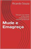 Ler Mude e Emagreça: Eduque sua mente e seu corpo responderá na mesma proporção, do autor Ricardo Souza Ler Mude e Emagreça: Eduque sua mente e seu corpo responderá na mesma proporção, do autor Ricardo Souza
