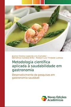 Metodologia científica aplicada à saudabilidade em gastronomia: Desenvolvimento de pesquisas em gastronomia saudável, do autor Jeanne Cristina Lapenda Lins Cantalice; Demétrius Cardoso Brito; Robson Luis Trindade Lustosa