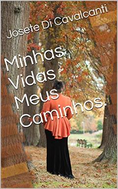Minhas Vidas Meus Caminhos., do autor Josete Di Cavalcanti
