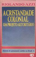 Ler A Cristandade Colonial: Um Projeto Autoritario (Historia Do Pensamento Catolico No Brasil) (Portuguese Edition), do autor Riolando Azzi Ler A Cristandade Colonial: Um Projeto Autoritario (Historia Do Pensamento Catolico No Brasil) (Portuguese Edition), do autor Riolando Azzi