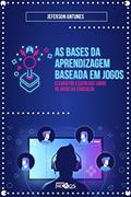 Ler As bases da aprendizagem baseada em jogos: elementos essenciais sobre os jogos na educação, do autor Jeferson Antunes