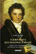 Ler O jornalista que imaginou o Brasil: Tempo, vida e pensamento de Hipólito da Costa (1774 - 1823), do autor Isabel Lustosa Ler O jornalista que imaginou o Brasil: Tempo, vida e pensamento de Hipólito da Costa (1774 - 1823), do autor Isabel Lustosa
