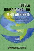 Ler Tutela jurisdicional do meio ambiente: uma análise crítica da legitimidade processual coletiva nas demandas ambientais, do autor Diógenes Baleeiro Neto