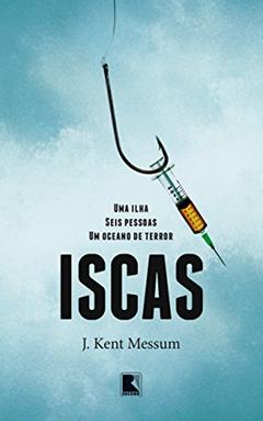 Iscas: Uma ilha, seis pessoas, um oceano de terror, do autor J. Kent Messum