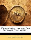 Ler Catalogo Methodico DOS Auctores Portugezes ..., do autor Jorge Cesar De Figanire Ler Catalogo Methodico DOS Auctores Portugezes ..., do autor Jorge Cesar De Figanire