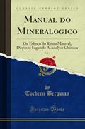 Ler Manual do Mineralogico, Vol. 2: Ou Esboço do Reino Mineral, Disposto Segundo A Analyse Chimica (Classic Reprint), do autor Torbern Bergman Ler Manual do Mineralogico, Vol. 2: Ou Esboço do Reino Mineral, Disposto Segundo A Analyse Chimica (Classic Reprint), do autor Torbern Bergman