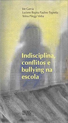 Indisciplina, Conflitos e Bullying na Escola, do autor Joe Garcia; Luciene Regina Paulino Tognetta; Telma Pileggi Vinha
