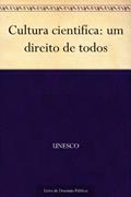 Ler Cultura cientifíca: um direito de todos, do autor UNESCO