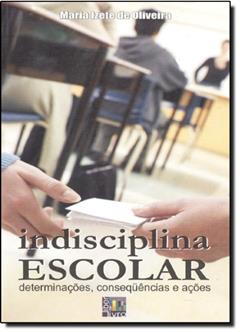 Indisciplina Escolar. Determinações, Conseqüências e Ações, do autor Maria Izete de Oliveira