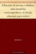 Ler Educação de jovens e adultos: uma memória contemporânea. (Coleção educação para todos), do autor UNESCO Ler Educação de jovens e adultos: uma memória contemporânea. (Coleção educação para todos), do autor UNESCO