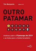 Ler Outro Patamar: Análises Sobre o Flamengo de 2019 e as Lições Para o Futebol Brasileiro, do autor Téo Benjamin