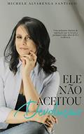 Ler Ele não aceitou devolução: Uma inebriante história de superação que te levará a patamares mais altos de fé e resiliência., do autor Michele Alvarenga Santiago
