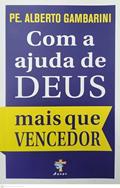 Ler COM A AJUDA DE DEUS MAIS QUE VENCEDOR, do autor PE. ALBERTO GAMBARINI Ler COM A AJUDA DE DEUS MAIS QUE VENCEDOR, do autor PE. ALBERTO GAMBARINI
