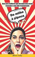 Ler De Milho à Pipoca: Guia para mulheres que desejam uma mente renovada e uma vida transformada, do autor Adriane Cardoso Ler De Milho à Pipoca: Guia para mulheres que desejam uma mente renovada e uma vida transformada, do autor Adriane Cardoso