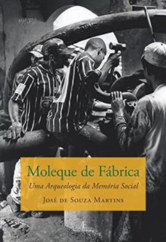 Moleque de Fábrica: Uma Arqueologia da Memória Social, do autor José de Souza Martins