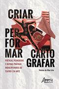 Ler Criar, Performar, Cartografar: poéticas, Pedagogias e Outras Práticas Indisciplinares do Teatro e da Arte, do autor Vinícius da Silva Lírio