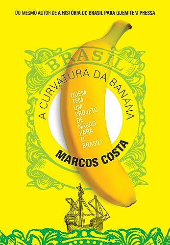 Ler A curvatura da banana: Quem tem um projeto de nação para o Brasil?, do autor Marcos Costa