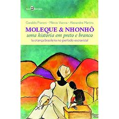 Moleque & Nhonhô: uma História em Preto e Branco (a Criança Brasileira no Período Escravista), do autor Geraldo Pieroni