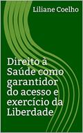 Ler Direito à Saúde como garantidor do acesso e exercício da Liberdade, do autor Liliane Coelho Ler Direito à Saúde como garantidor do acesso e exercício da Liberdade, do autor Liliane Coelho