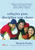 Ler Soluções Para Disciplina Sem Choro: Maneiras Gentis Para Incentivar o bom Comportamento sem Queixas, Birra e Lágrimas, do autor Elizabeth Pantley