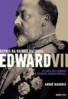 Depois da Rainha Victoria, Edward VII, do autor André Maurois