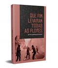 Ler Que fim Levaram Todas as Flores, do autor Otto Leopoldo Winck