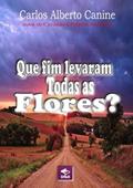 Ler Que Fim Levaram Todas as Flores?, do autor Carlos Alberto Canine