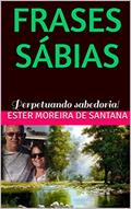 Ler FRASES SÁBIAS: Perpetuando sabedoria!, do autor ESTER MOREIRA DE SANTANA