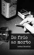 Ler Do frio ao morto, do autor Artur Bandini; Felipe Sena Ler Do frio ao morto, do autor Artur Bandini; Felipe Sena