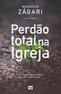 Ler Perdão total na igreja: Um livro para quem foi ferido por quem deveria acolher, do autor Maurício Zágari