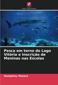 Ler Pesca em torno do Lago Vitória e Inscrição de Meninas nas Escolas, do autor Humphrey Musera Ler Pesca em torno do Lago Vitória e Inscrição de Meninas nas Escolas, do autor Humphrey Musera