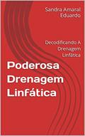 Ler Poderosa Drenagem Linfática: Decodificando A Drenagem Linfática, do autor Sandra Amaral Eduardo