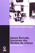 Ler Janusz Korczak, precursor dos direitos da criança: Uma vida entre obras, do autor Ana Carolina Rodrigues Marangon