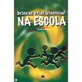 Ler Brincar,criar,vivenciar Na Escola, do autor Ricardo Catunda