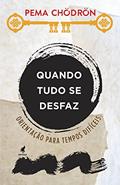 Ler Quando Tudo se Desfaz: Orientação para Tempos Difíceis, do autor Pema Chödrön