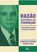 Ler RAZÃO, EXISTÊNCIA EM FORMAÇÃO: MISTERIOSO MUNDO DA CIÊNCIA FILOSÓFICA, do autor LANDULFO PRADO Ler RAZÃO, EXISTÊNCIA EM FORMAÇÃO: MISTERIOSO MUNDO DA CIÊNCIA FILOSÓFICA, do autor LANDULFO PRADO