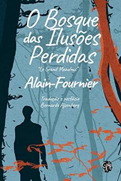 O Bosque das Ilusões Perdidas, do autor Alain-Fournier