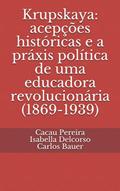 Ler Krupskaya: acepções históricas e a práxis política de uma educadora revolucionária (1869-1939), do autor Cacau Pereira; Isabella Delcorso; Carlos Bauer