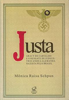 Justa: Aracy de Carvalho e o resgate de judeus: Trocando a Alemanha nazista pelo Brasil, do autor Mônica Schpun