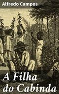 Ler A Filha do Cabinda: Uma jornada de resistência e liberdade em Angola colonial, do autor Alfredo Campos Ler A Filha do Cabinda: Uma jornada de resistência e liberdade em Angola colonial, do autor Alfredo Campos